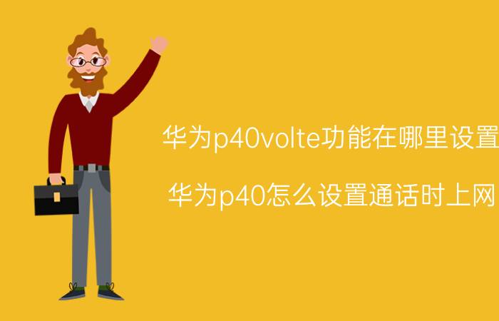 华为p40volte功能在哪里设置 华为p40怎么设置通话时上网？